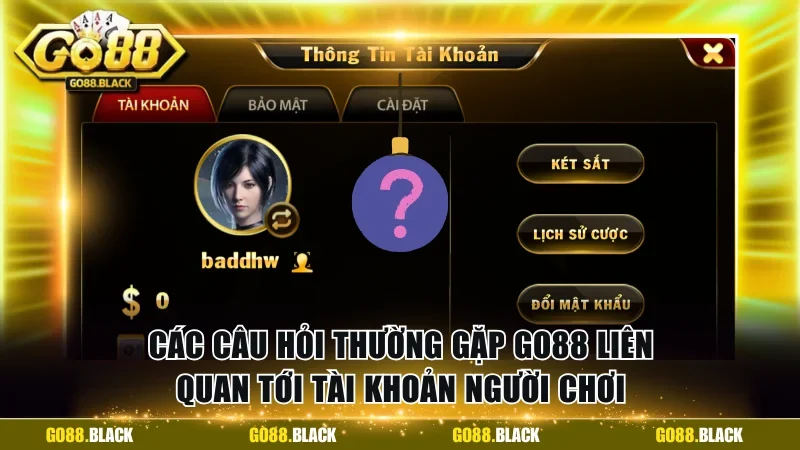 Các câu hỏi thường gặp GO88 liên quan tới tài khoản người chơi