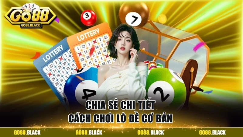 Chia sẻ chi tiết cách chơi lô đề cơ bản 