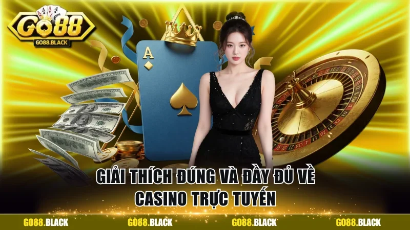 Giải thích đúng và đầy đủ về casino trực tuyến