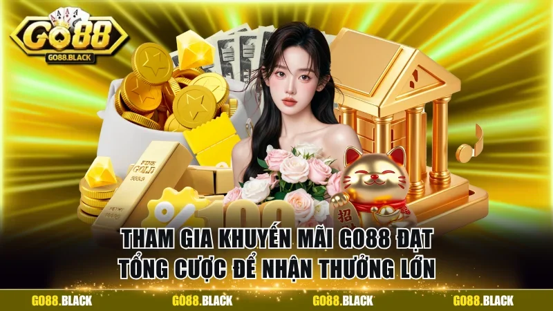Tham gia khuyến mãi Go88 đạt tổng cược để nhận thưởng lớn